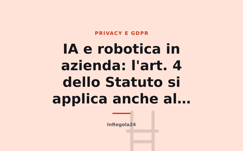 IA e robotica in azienda: l'art. 4 dello Statuto si applica anche al controllo dei lavoratori
