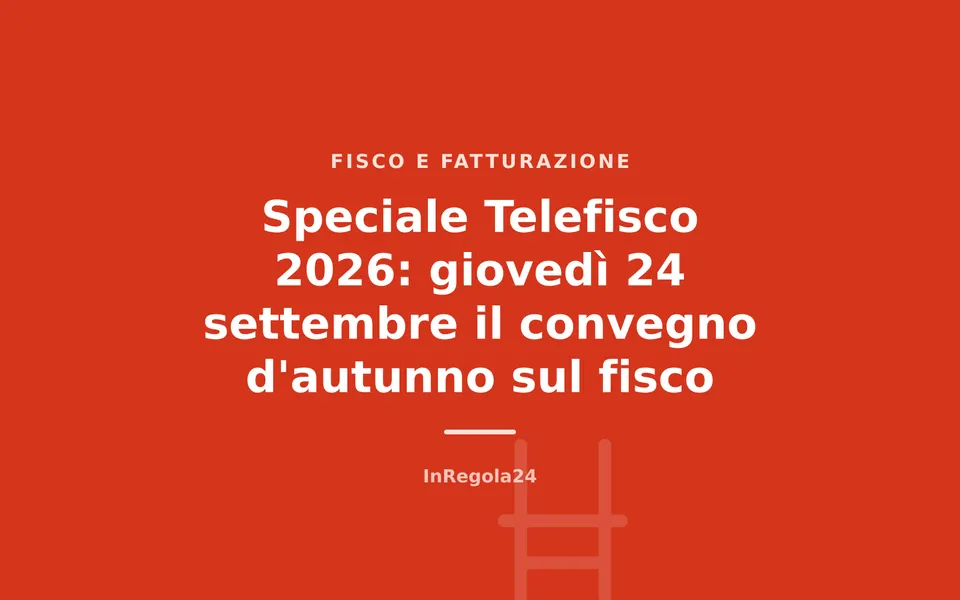 Speciale Telefisco 2026: giovedì 24 settembre il convegno d'autunno sul fisco