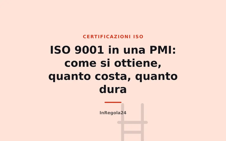 ISO 9001 in una PMI: come si ottiene, quanto costa, quanto dura