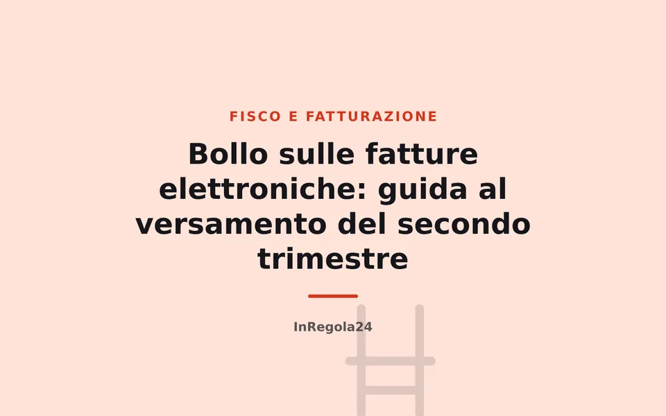Bollo sulle fatture elettroniche: guida al versamento del secondo trimestre