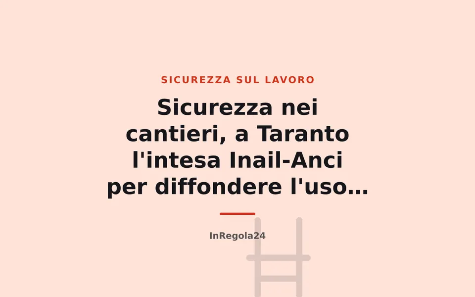 Sicurezza nei cantieri, a Taranto l'intesa Inail-Anci per diffondere l'uso dei Dpi