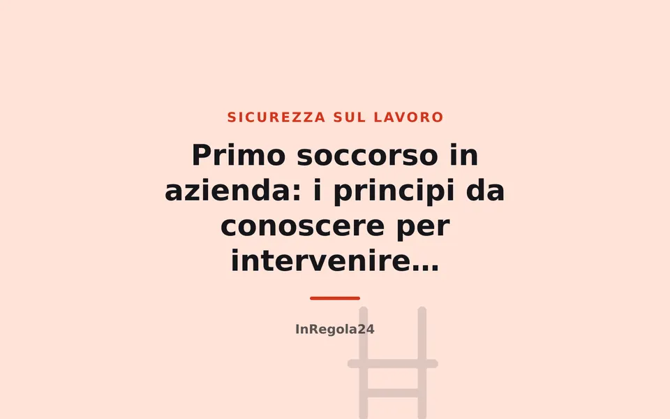 Primo soccorso in azienda: i principi da conoscere per intervenire correttamente
