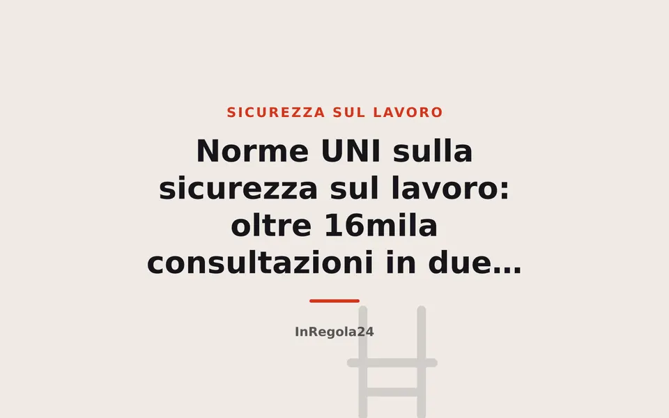 Norme UNI sulla sicurezza sul lavoro: oltre 16mila consultazioni in due mesi sul portale gratuito