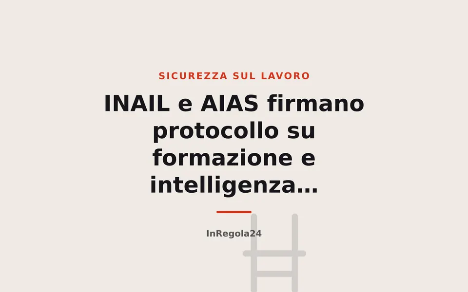 INAIL e AIAS firmano protocollo su formazione e intelligenza artificiale per la sicurezza