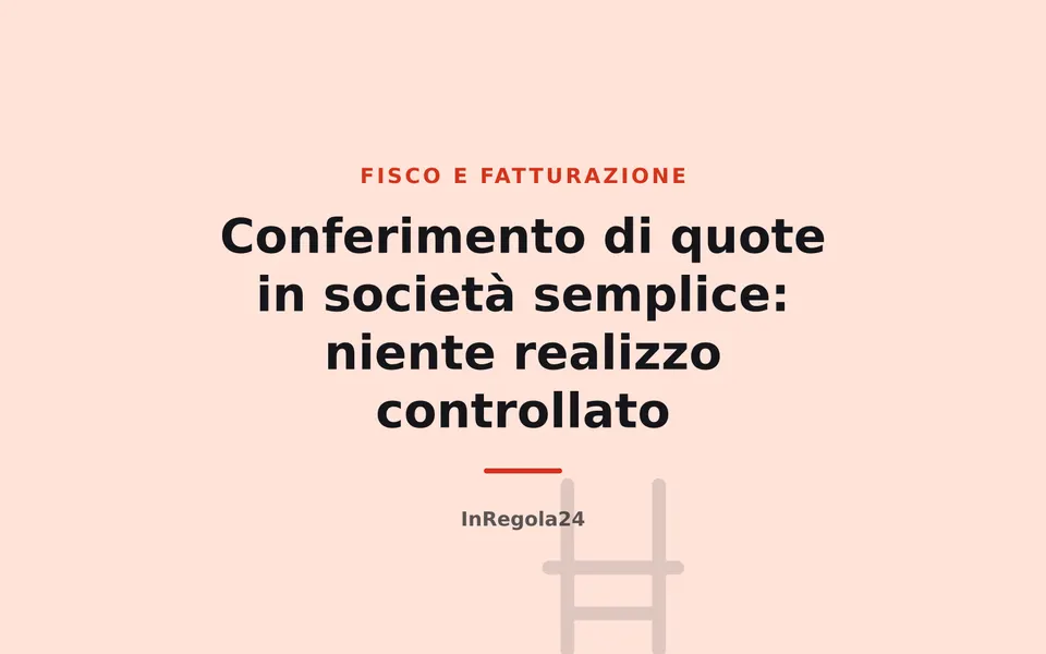 Conferimento di quote in società semplice: niente realizzo controllato