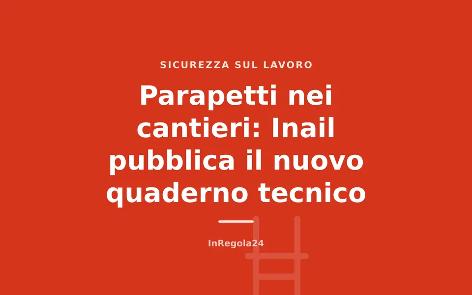 Parapetti nei cantieri: Inail pubblica il nuovo quaderno tecnico