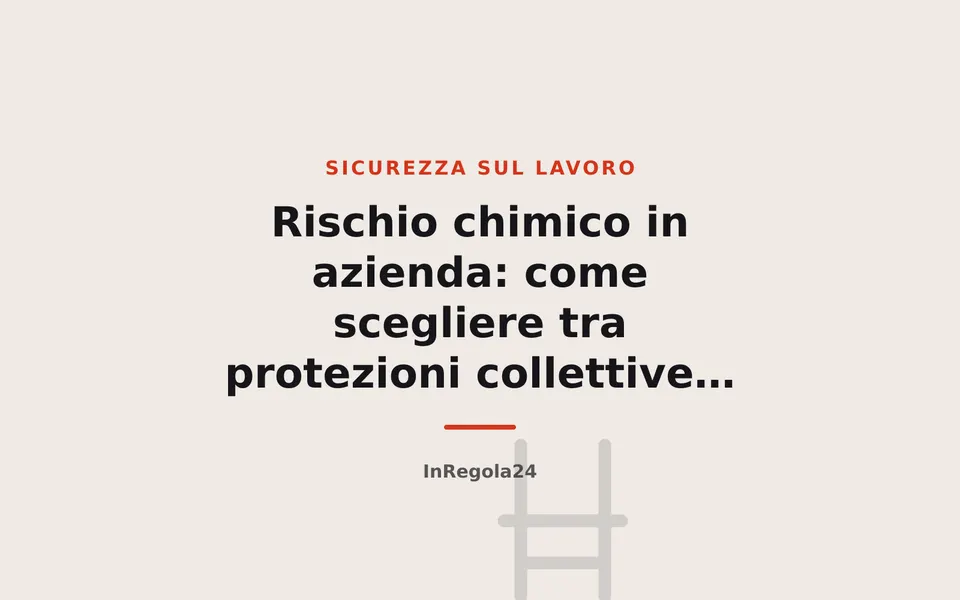 Rischio chimico in azienda: come scegliere tra protezioni collettive e DPI