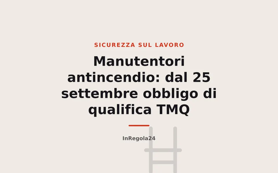 Manutentori antincendio: dal 25 settembre obbligo di qualifica TMQ