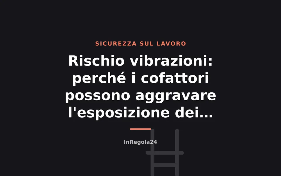 Rischio vibrazioni: perché i cofattori possono aggravare l'esposizione dei lavoratori