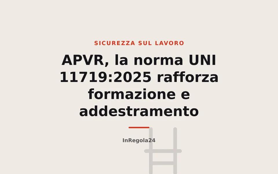 APVR, la norma UNI 11719:2025 rafforza formazione e addestramento