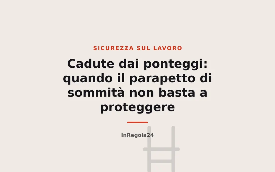 Cadute dai ponteggi: quando il parapetto di sommità non basta a proteggere