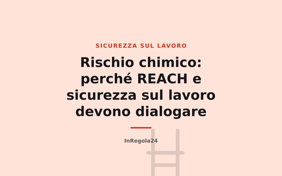 Rischio chimico: perché REACH e sicurezza sul lavoro devono dialogare