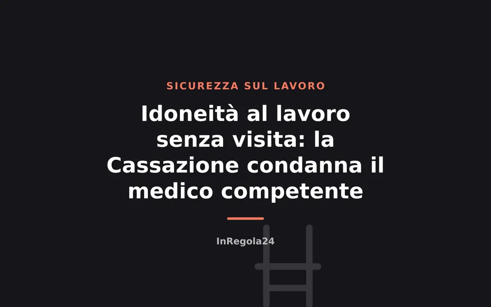 Idoneità al lavoro senza visita: la Cassazione condanna il medico competente