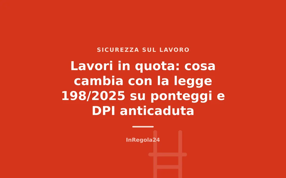 Lavori in quota: cosa cambia con la legge 198/2025 su ponteggi e DPI anticaduta
