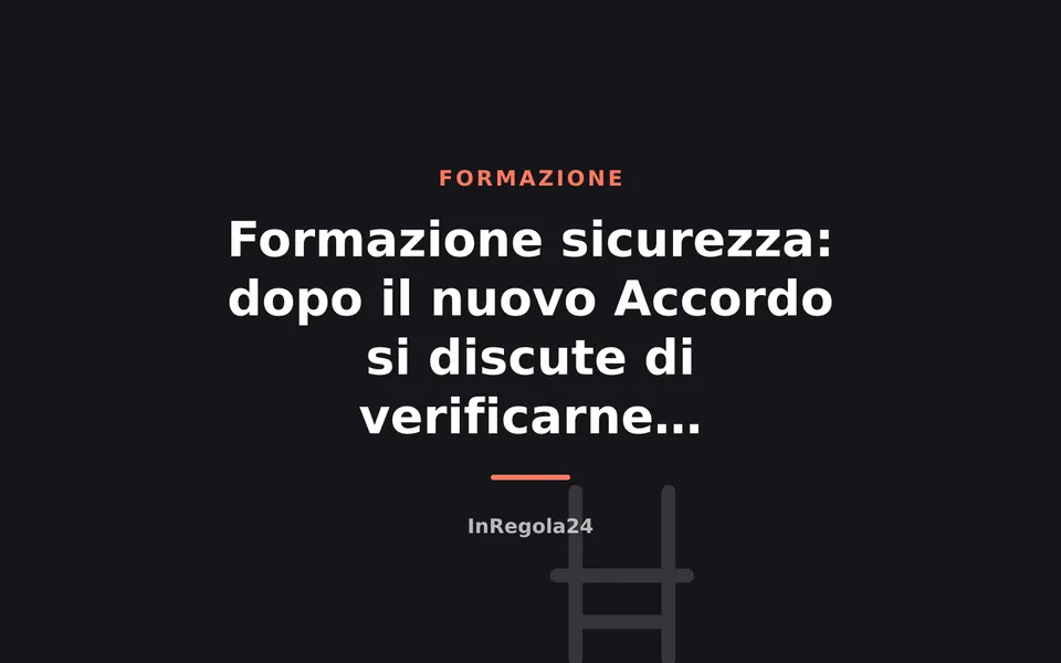 Formazione sicurezza: dopo il nuovo Accordo si discute di verificarne l'efficacia