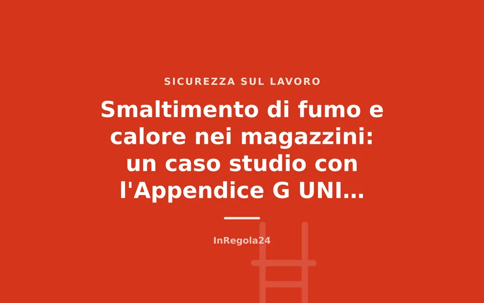 Smaltimento di fumo e calore nei magazzini: un caso studio con l'Appendice G UNI 9494-1