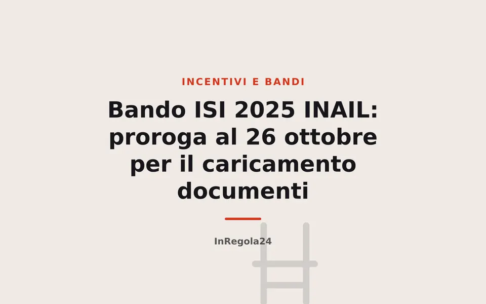 Bando ISI 2025 INAIL: proroga al 26 ottobre per il caricamento documenti