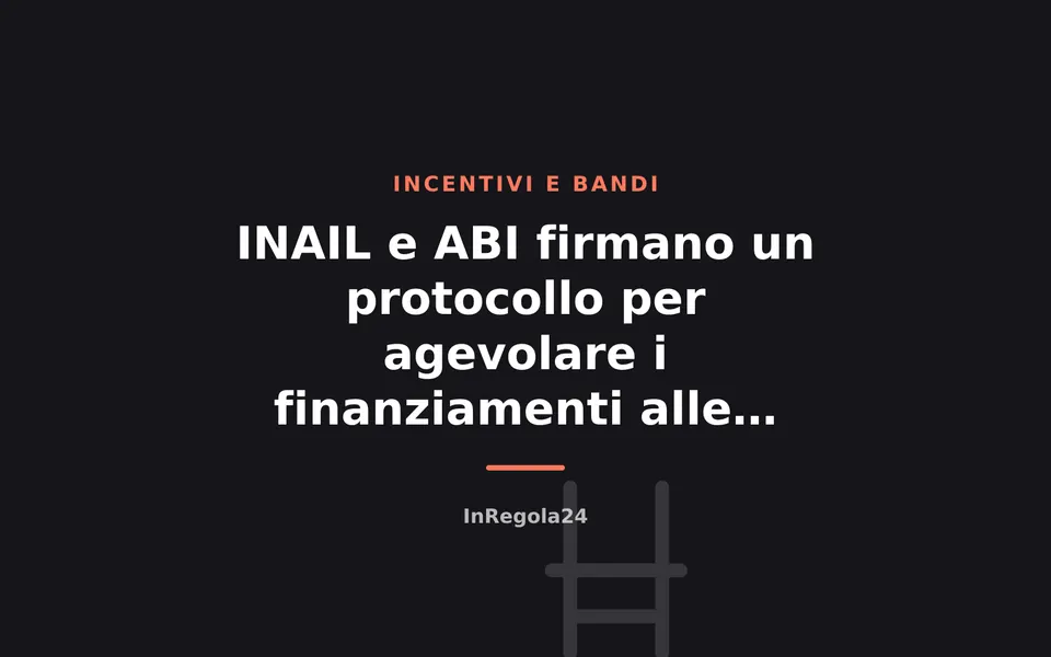 INAIL e ABI firmano un protocollo per agevolare i finanziamenti alle imprese sulla sicurezza