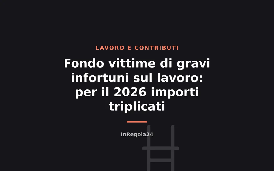 Fondo vittime di gravi infortuni sul lavoro: per il 2026 importi triplicati