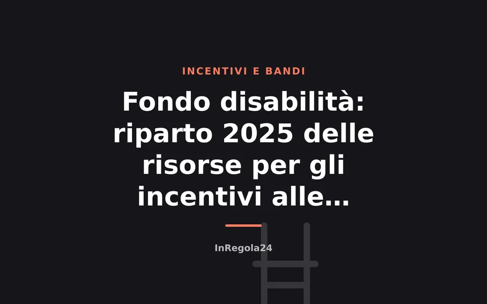 Fondo disabilità: riparto 2025 delle risorse per gli incentivi alle assunzioni
