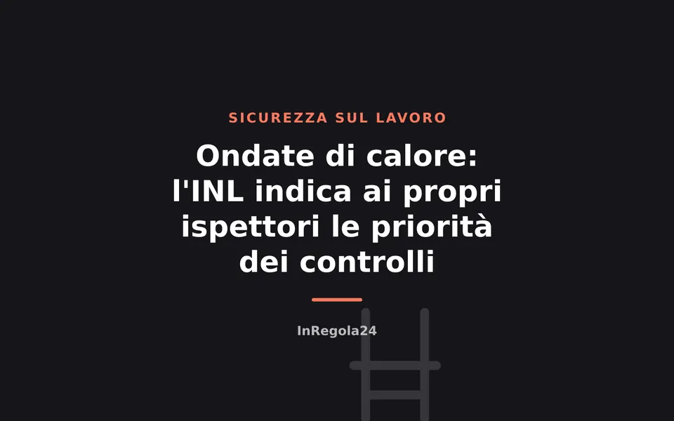 Ondate di calore: l'INL indica ai propri ispettori le priorità dei controlli