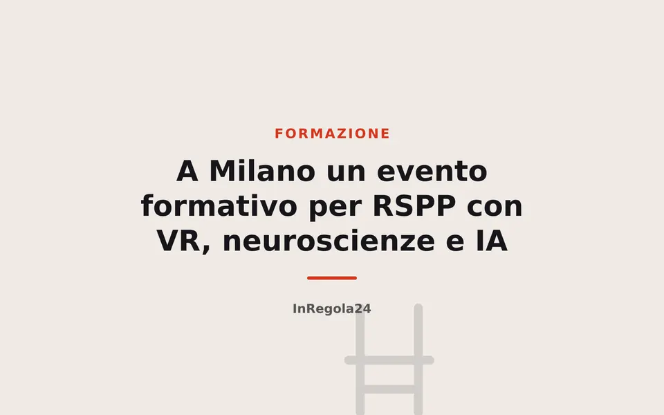A Milano un evento formativo per RSPP con VR, neuroscienze e IA