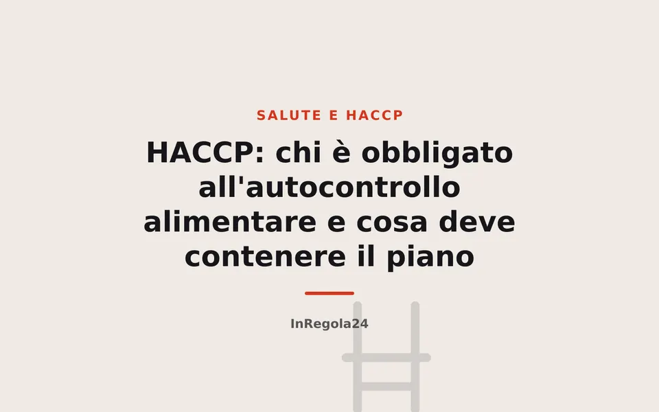 HACCP: chi è obbligato all'autocontrollo alimentare e cosa deve contenere il piano