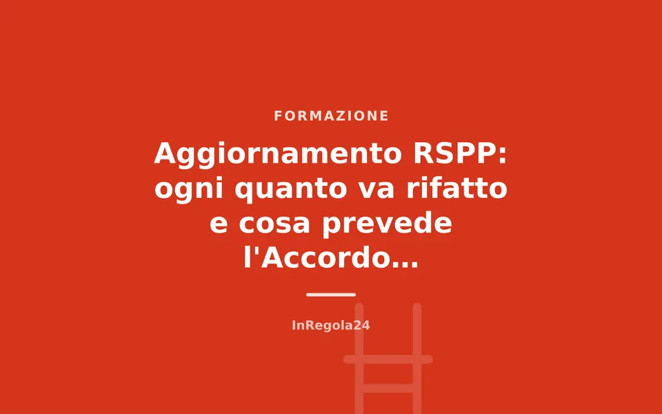 Aggiornamento RSPP: ogni quanto va rifatto e cosa prevede l'Accordo Stato-Regioni