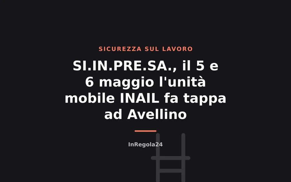 SI.IN.PRE.SA., il 5 e 6 maggio l'unità mobile INAIL fa tappa ad Avellino