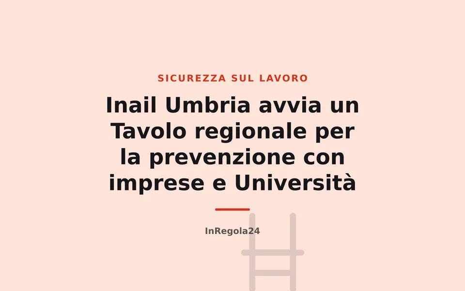 Inail Umbria avvia un Tavolo regionale per la prevenzione con imprese e Università