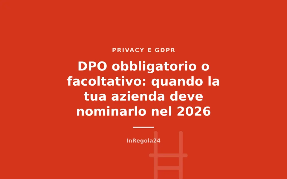 DPO obbligatorio o facoltativo: quando la tua azienda deve nominarlo nel 2026