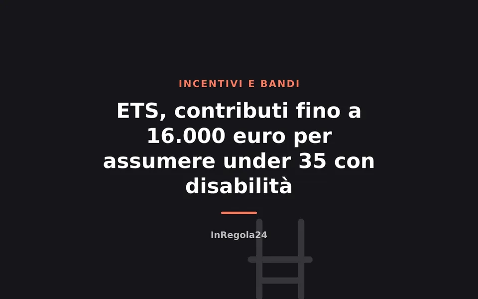 ETS, contributi fino a 16.000 euro per assumere under 35 con disabilità