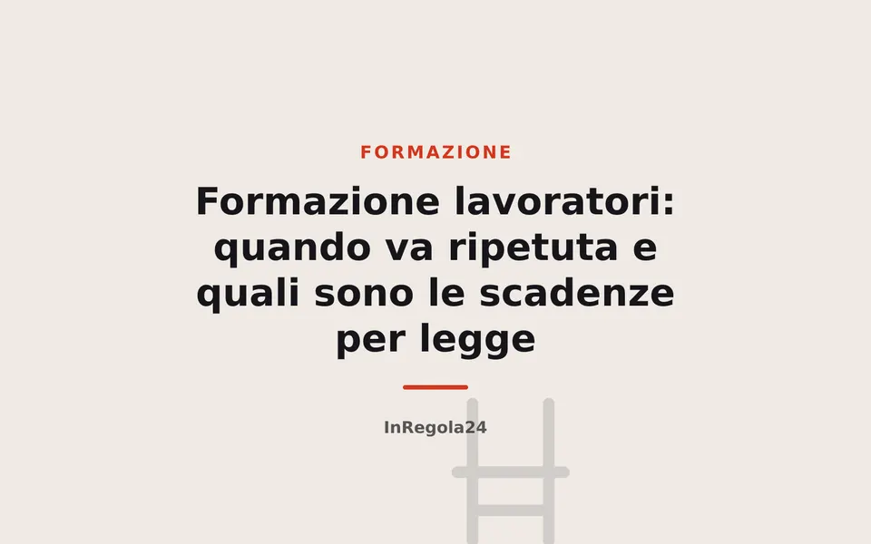 Formazione lavoratori: quando va ripetuta e quali sono le scadenze per legge