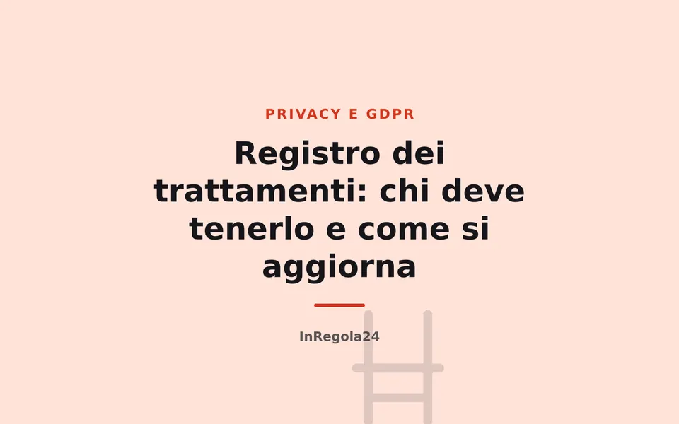 Registro dei trattamenti: chi deve tenerlo e come si aggiorna